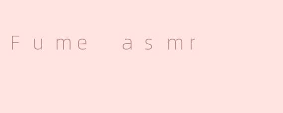 Fume asmr